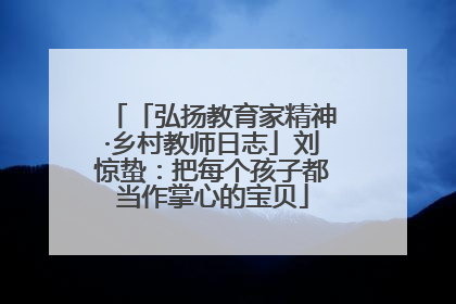 「弘扬教育家精神·乡村教师日志」刘惊蛰：把每个孩子都当作掌心的宝贝