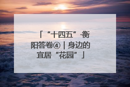 “十四五”·衡阳答卷④｜身边的宜居“花园”