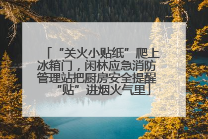 “关火小贴纸”爬上冰箱门，闲林应急消防管理站把厨房安全提醒“贴”进烟火气里