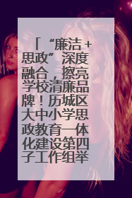 “廉洁＋思政”深度融合，擦亮学校清廉品牌！历城区大中小学思政教育一体化建设第四子工作组举行共建活动