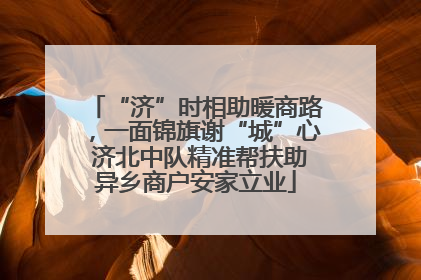 “济”时相助暖商路，一面锦旗谢“城”心 济北中队精准帮扶助异乡商户安家立业