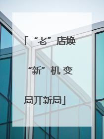 “老”店焕“新”机 变局开新局