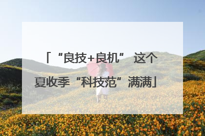 “良技+良机” 这个夏收季“科技范”满满