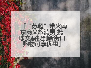 “苏超”带火南京商文旅消费 携球赛票根到新街口购物可享优惠