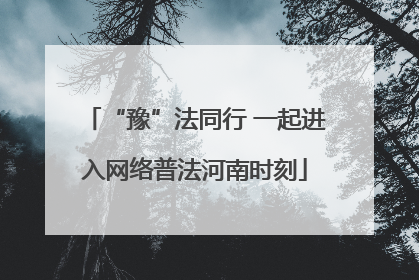 “豫”法同行 一起进入网络普法河南时刻