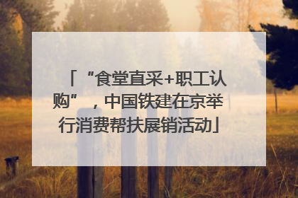 “食堂直采+职工认购”，中国铁建在京举行消费帮扶展销活动