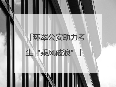 环翠公安助力考生“乘风破浪”
