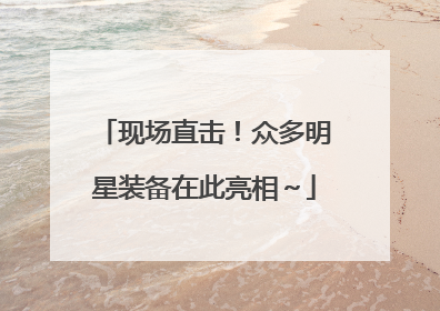 现场直击！众多明星装备在此亮相～