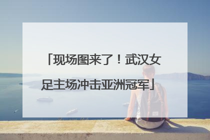 现场图来了！武汉女足主场冲击亚洲冠军