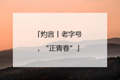 灼言丨老字号，“正青春”