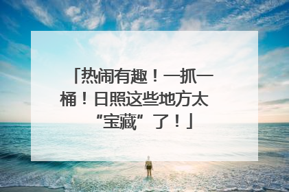 热闹有趣！一抓一桶！日照这些地方太“宝藏”了！