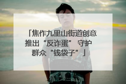 焦作九里山街道创意推出“反诈蛋” 守护群众“钱袋子”