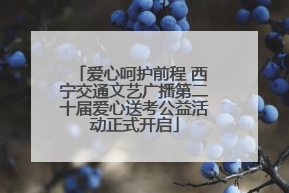 爱心呵护前程 西宁交通文艺广播第二十届爱心送考公益活动正式开启
