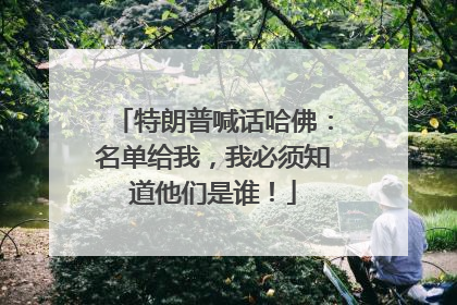 特朗普喊话哈佛：名单给我，我必须知道他们是谁！