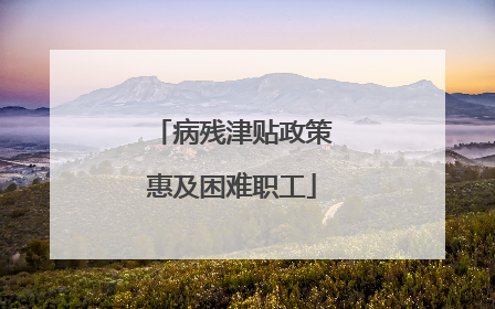 病残津贴政策惠及困难职工