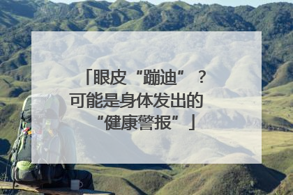 眼皮“蹦迪”？可能是身体发出的“健康警报”
