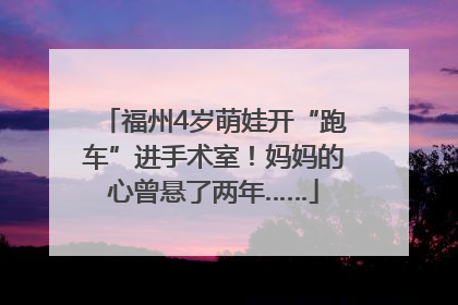 福州4岁萌娃开“跑车”进手术室！妈妈的心曾悬了两年……