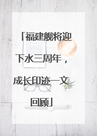 福建舰将迎下水三周年，成长印迹一文回顾