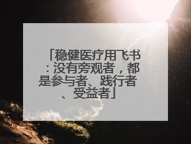 稳健医疗用飞书：没有旁观者，都是参与者、践行者、受益者