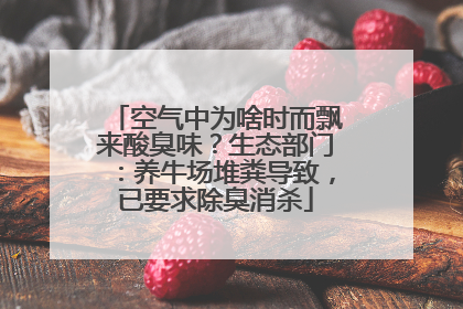 空气中为啥时而飘来酸臭味？生态部门：养牛场堆粪导致，已要求除臭消杀