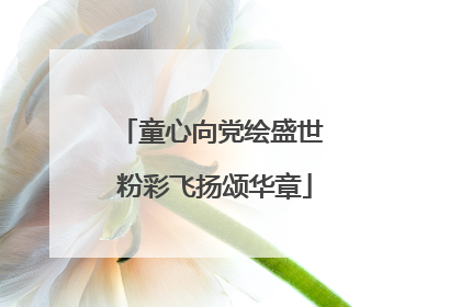 童心向党绘盛世 粉彩飞扬颂华章