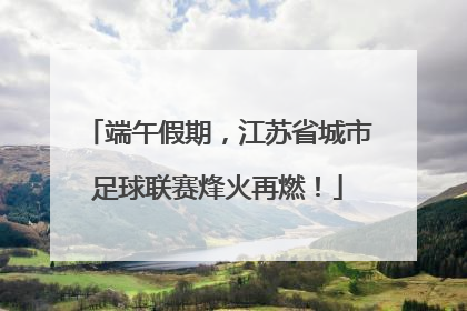 端午假期，江苏省城市足球联赛烽火再燃！