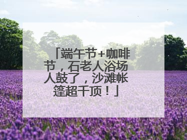 端午节+咖啡节，石老人浴场人鼓了，沙滩帐篷超千顶！