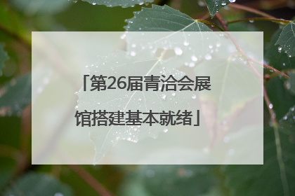 第26届青洽会展馆搭建基本就绪