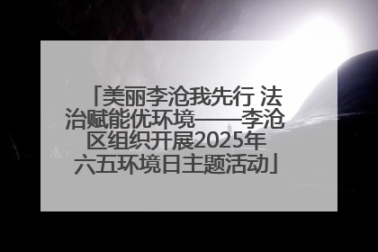 美丽李沧我先行 法治赋能优环境——李沧区组织开展2025年六五环境日主题活动