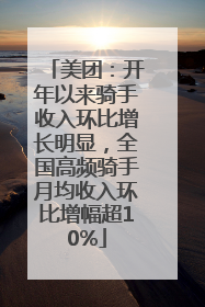 美团：开年以来骑手收入环比增长明显，全国高频骑手月均收入环比增幅超10%