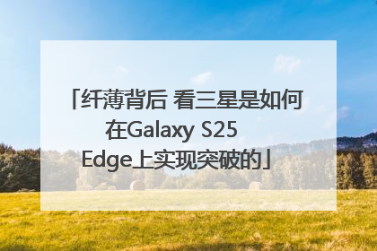 纤薄背后 看三星是如何在Galaxy S25 Edge上实现突破的