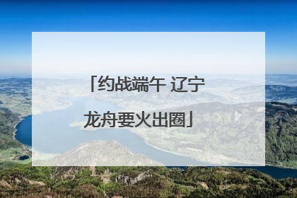 约战端午 辽宁龙舟要火出圈
