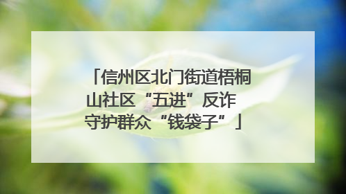 信州区北门街道梧桐山社区“五进”反诈 守护群众“钱袋子”