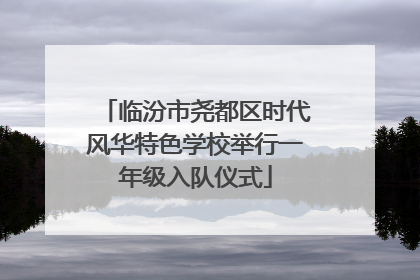临汾市尧都区时代风华特色学校举行一年级入队仪式