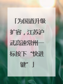 为国道升级扩容，江苏沪武高速常州一标按下“快进键”