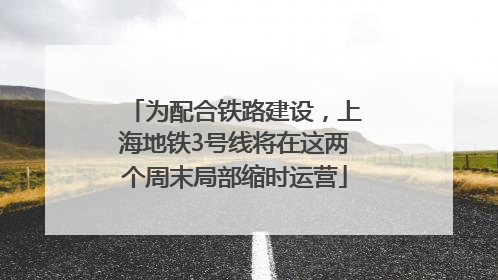 为配合铁路建设，上海地铁3号线将在这两个周末局部缩时运营