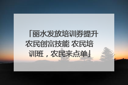 丽水发放培训券提升农民创富技能 农民培训班，农民来点单