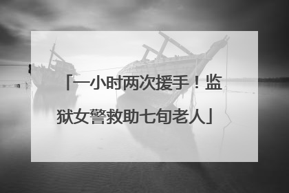 一小时两次援手！监狱女警救助七旬老人