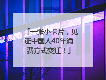 一张小卡片，见证中国人40年消费方式变迁！