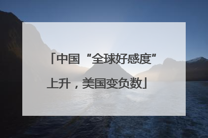 中国“全球好感度”上升，美国变负数