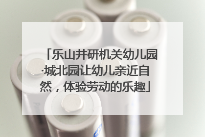乐山井研机关幼儿园·城北园让幼儿亲近自然，体验劳动的乐趣