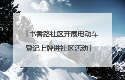 书香路社区开展电动车登记上牌进社区活动