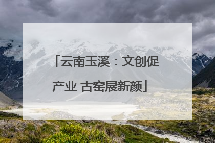 云南玉溪：文创促产业 古窑展新颜