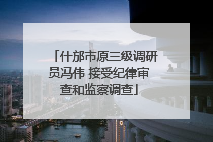 什邡市原三级调研员冯伟 接受纪律审查和监察调查