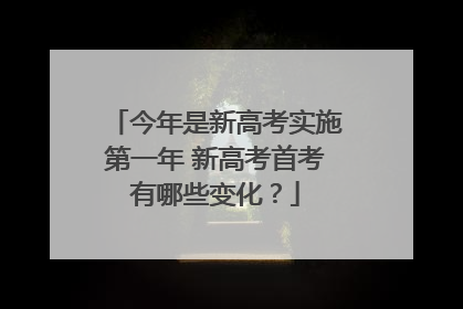今年是新高考实施第一年 新高考首考有哪些变化？