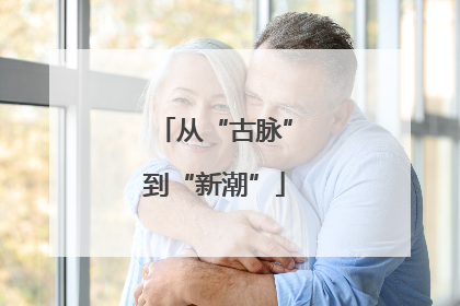 从“古脉”到“新潮”
