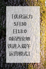 优化运力 5月30日13:00起西安地铁进入端午运营模式
