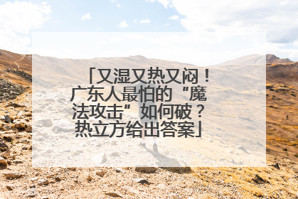 又湿又热又闷！广东人最怕的“魔法攻击”如何破？热立方给出答案