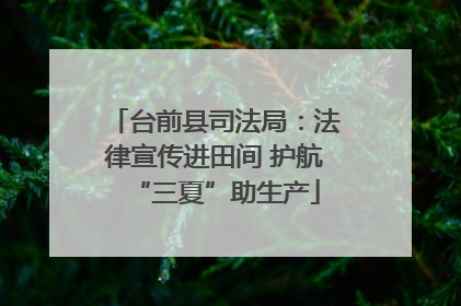台前县司法局：法律宣传进田间 护航“三夏”助生产