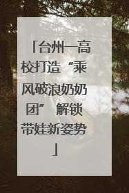 台州一高校打造“乘风破浪奶奶团” 解锁带娃新姿势